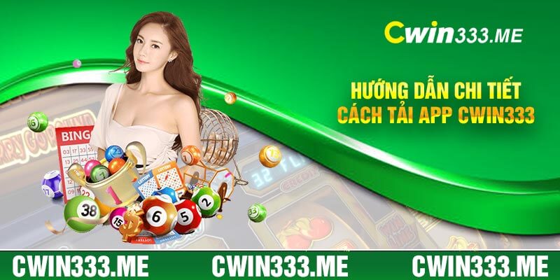 Hướng dẫn chi tiết cách tải app Cwin333