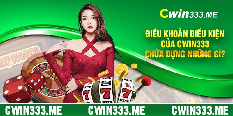 Điều Khoản Điều Kiện Của Cwin333 Chứa Đựng Những Gì?